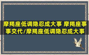 摩羯座低调隐忍成大事 摩羯座事事交代/摩羯座低调隐忍成大事 摩羯座事事交代-我的网站